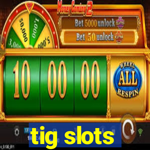 tig slots